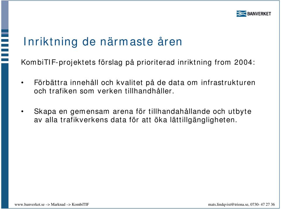 infrastrukturen och trafiken som verken tillhandhåller.