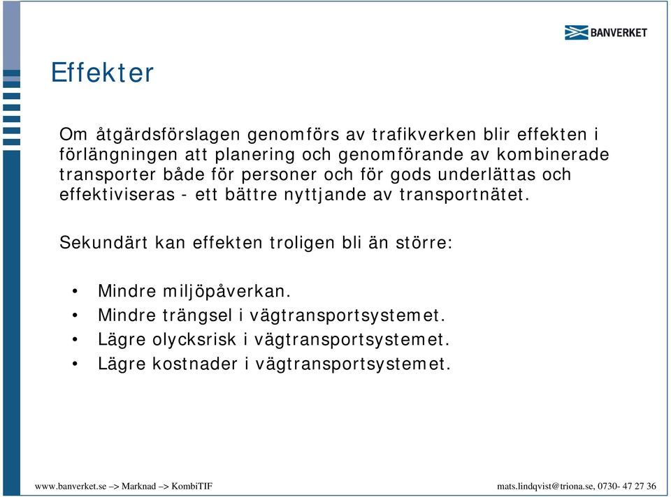 bättre nyttjande av transportnätet. Sekundärt kan effekten troligen bli än större: Mindre miljöpåverkan.