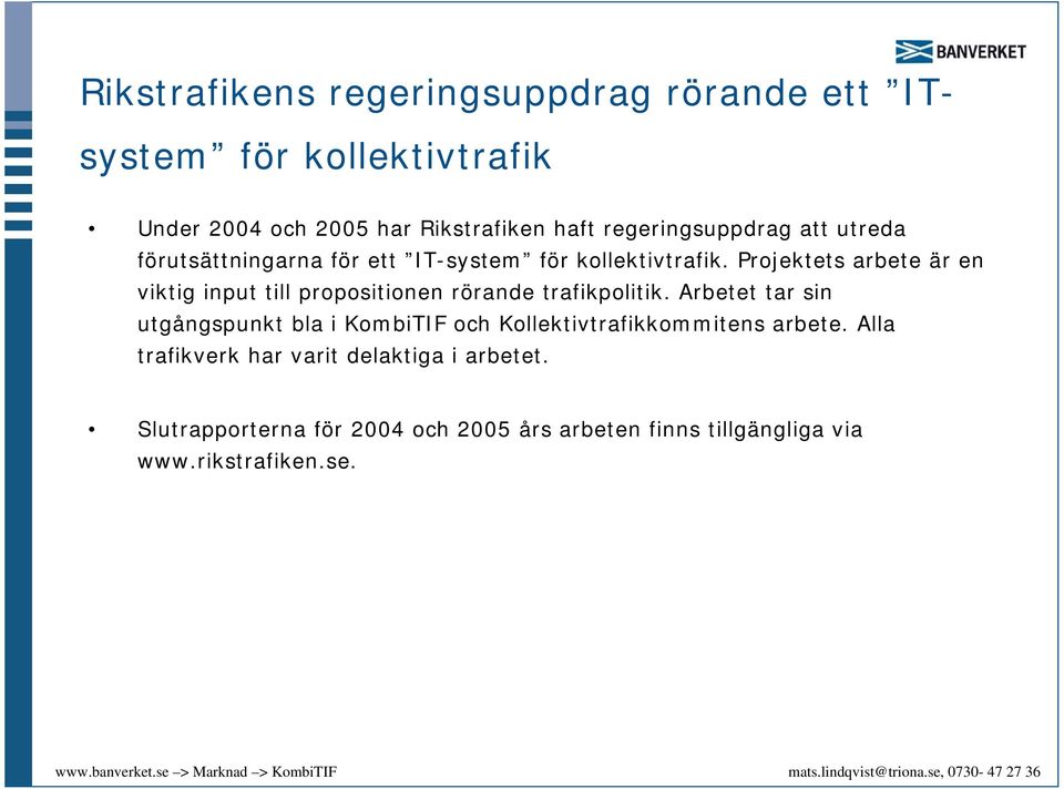 Projektets arbete är en viktig input till propositionen rörande trafikpolitik.
