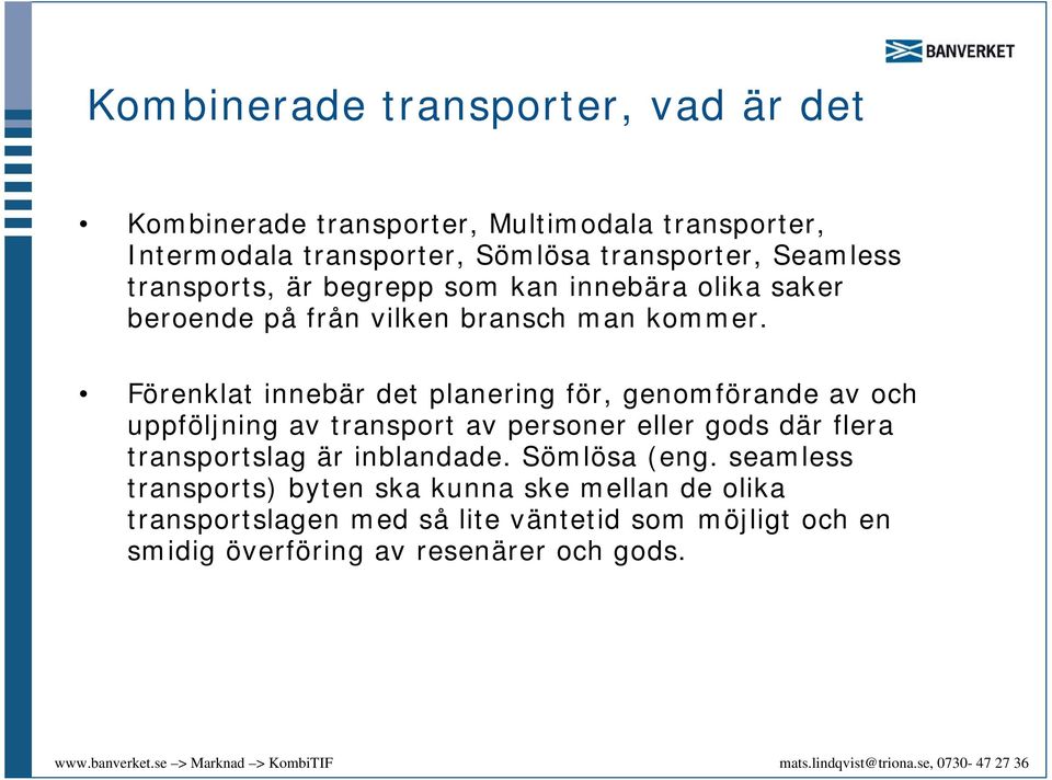 Förenklat innebär det planering för, genomförande av och uppföljning av transport av personer eller gods där flera transportslag är
