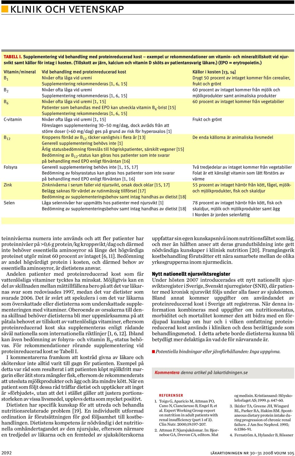 ) Vitamin/mineral Vid behandling med proteinreducerad kost Källor i kosten [13, 14] B 1 Nivåer ofta låga vid uremi Drygt 5 procent av intaget kommer från cerealier, frukt och grönt B 2 Nivåer ofta