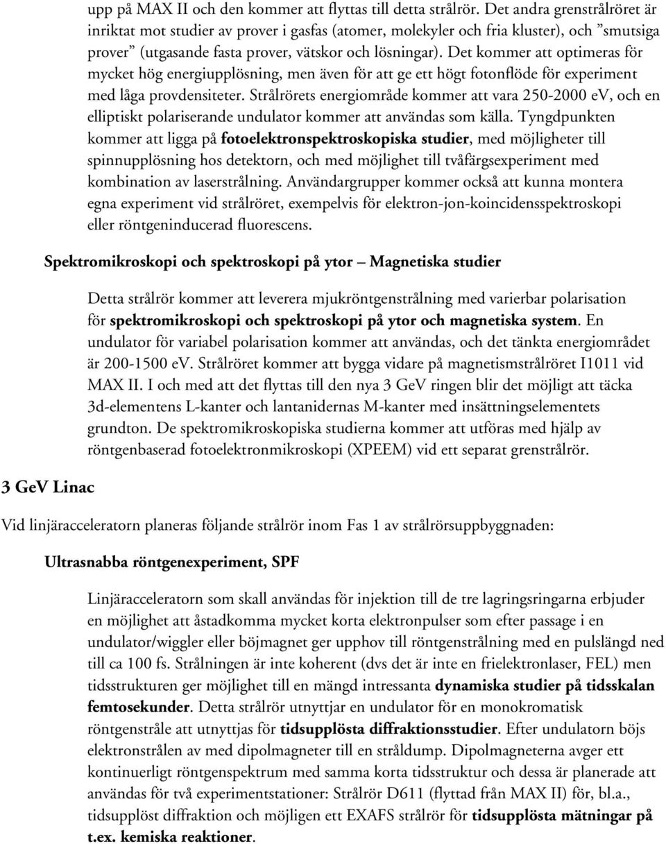 Det kommer att optimeras för mycket hög energiupplösning, men även för att ge ett högt fotonflöde för experiment med låga provdensiteter.