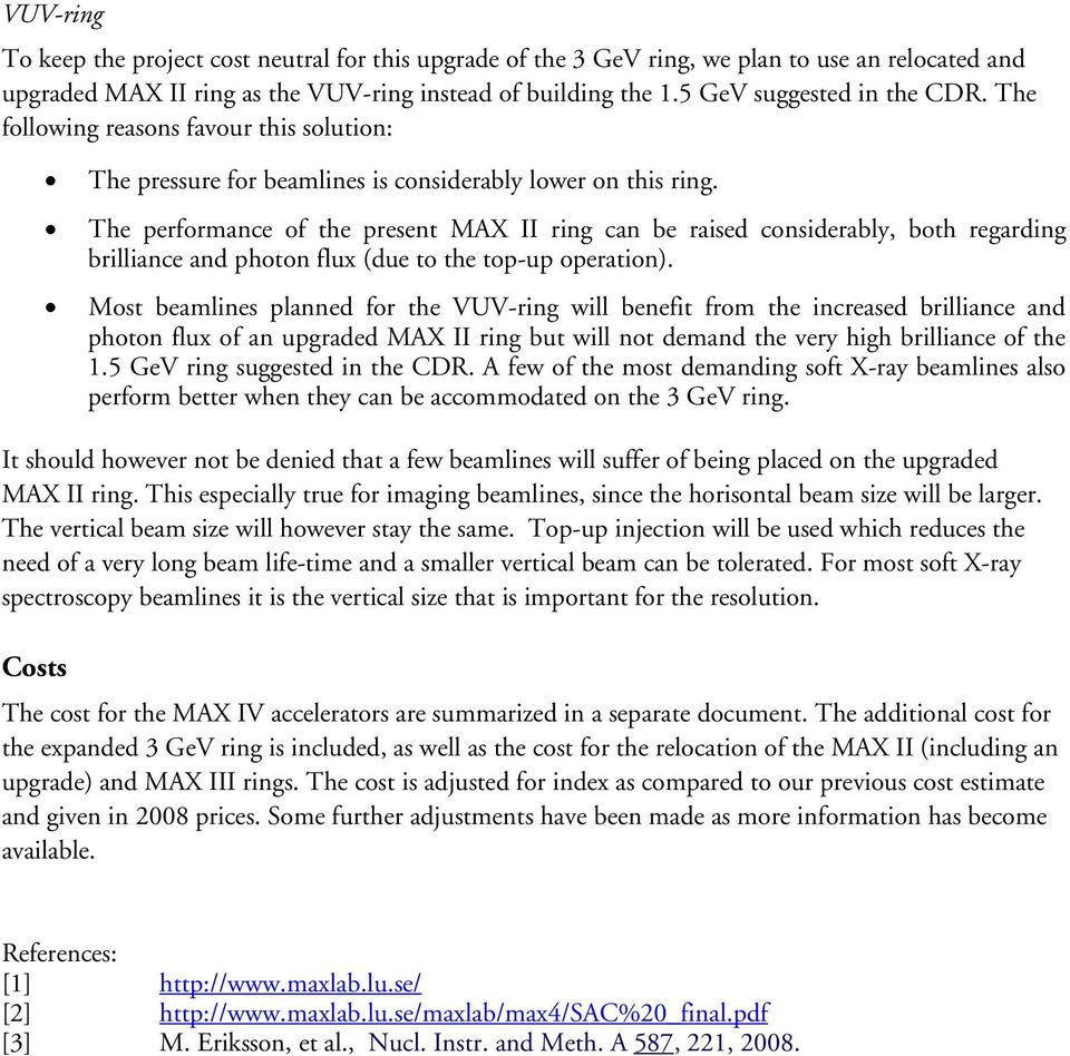 The performance of the present MAX II ring can be raised considerably, both regarding brilliance and photon flux (due to the top-up operation).