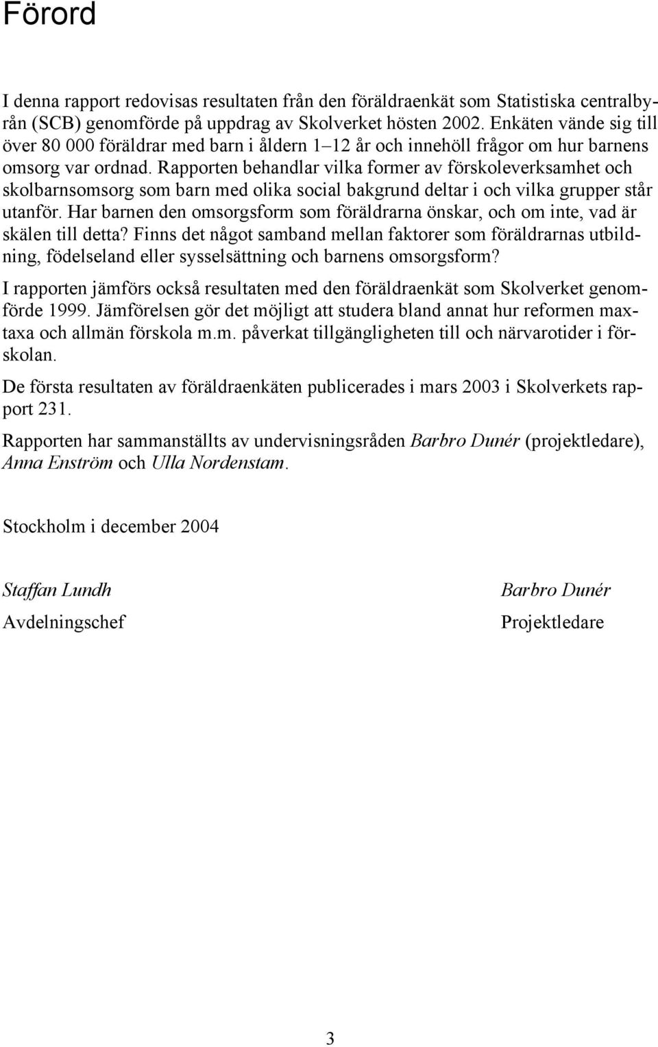 Rapporten behandlar vilka former av förskoleverksamhet och skolbarnsomsorg som barn med olika social bakgrund deltar i och vilka grupper står utanför.