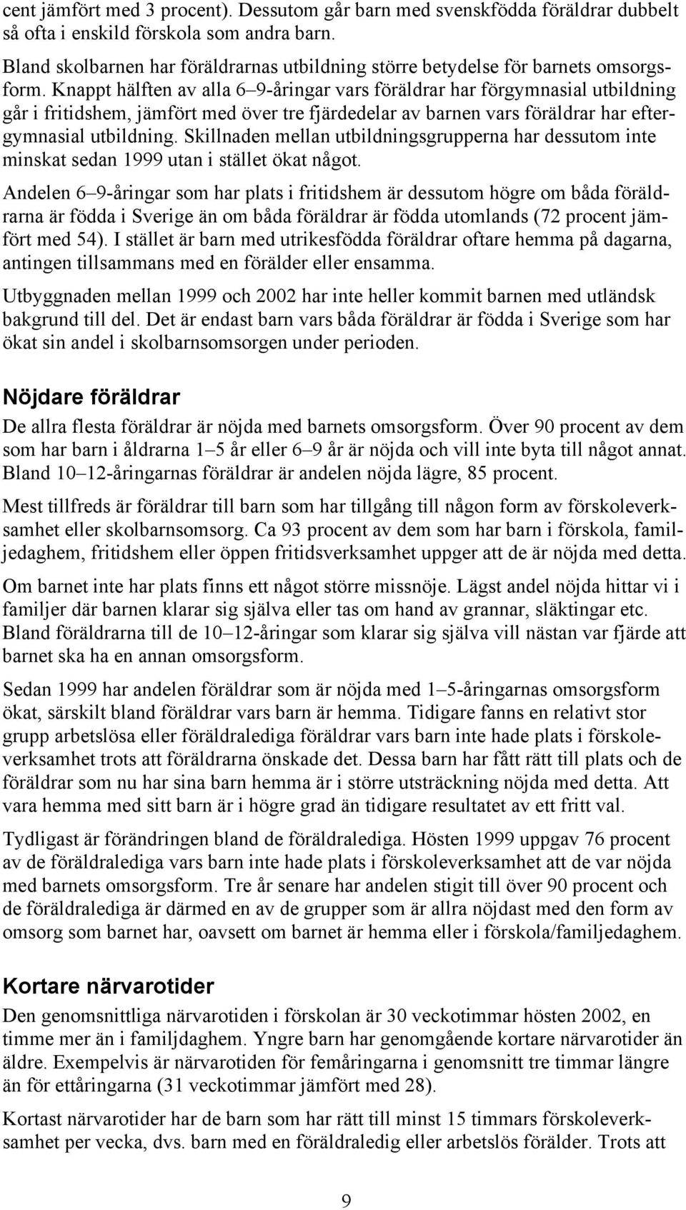 Knappt hälften av alla 6 9-åringar vars föräldrar har förgymnasial utbildning går i fritidshem, jämfört med över tre fjärdedelar av barnen vars föräldrar har eftergymnasial utbildning.