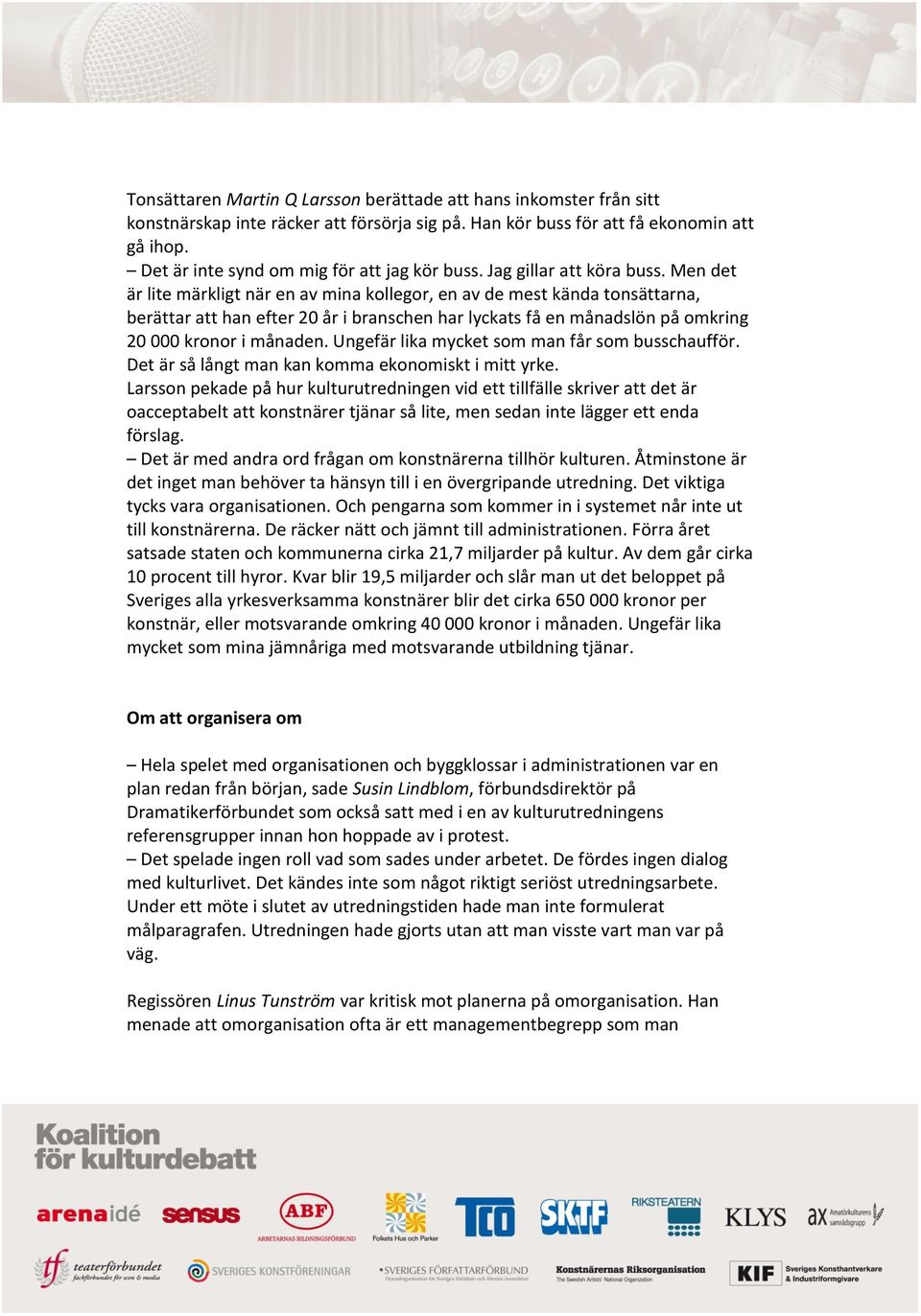 Men det är lite märkligt när en av mina kollegor, en av de mest kända tonsättarna, berättar att han efter 20 år i branschen har lyckats få en månadslön på omkring 20 000 kronor i månaden.