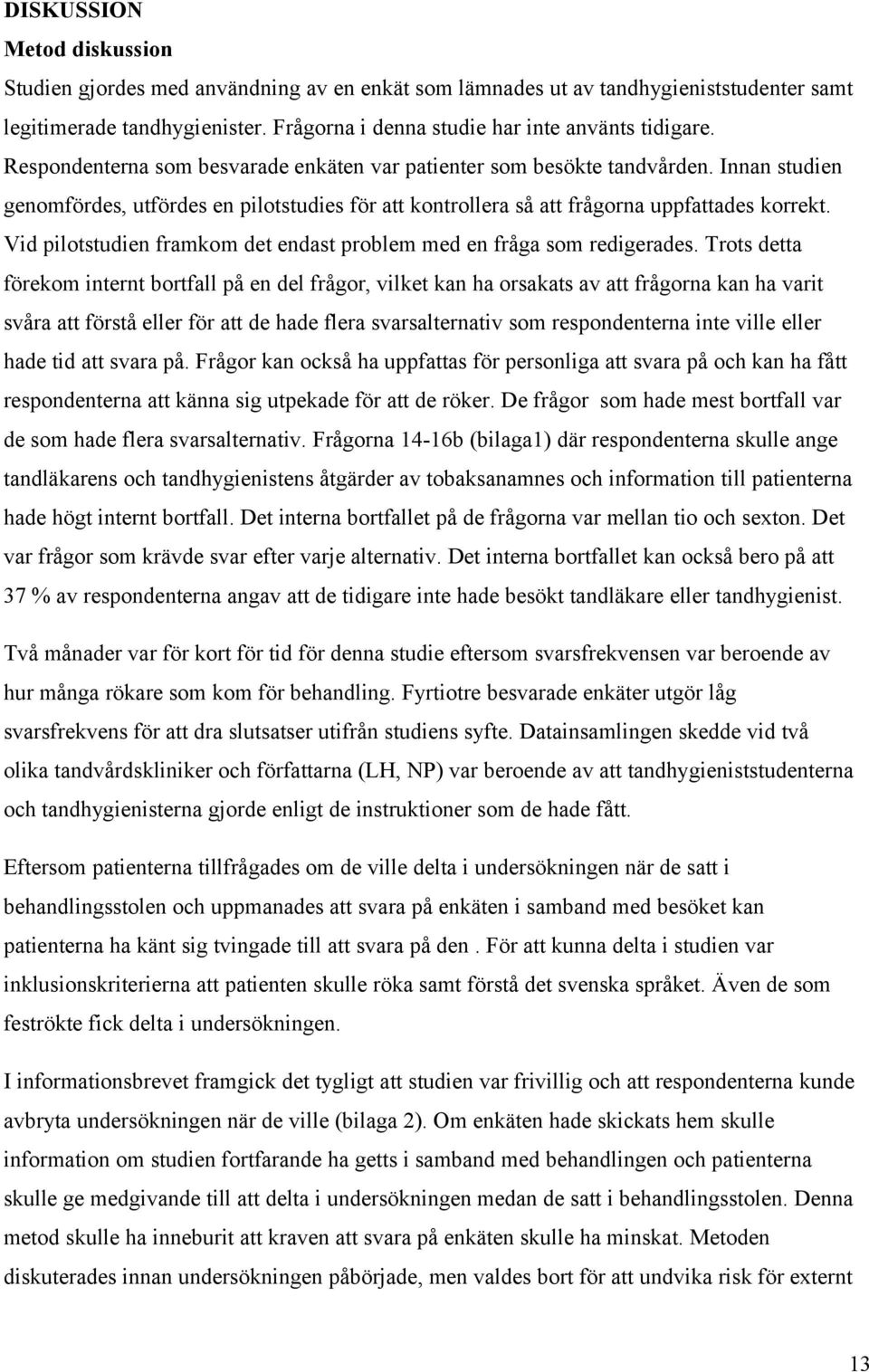 Vid pilotstudien framkom det endast problem med en fråga som redigerades.