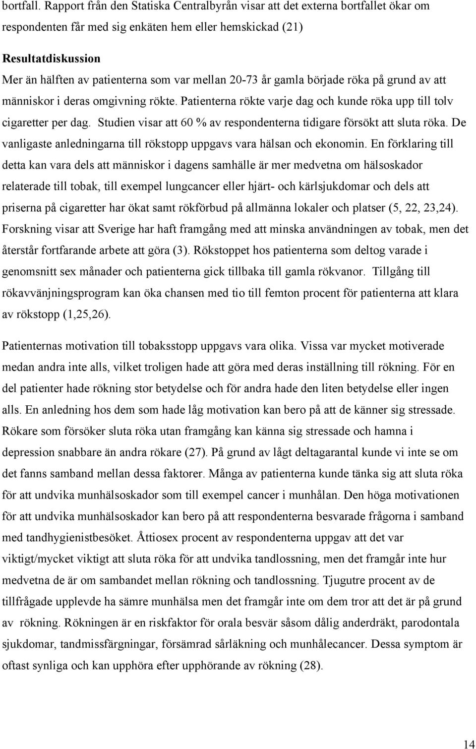 mellan 20-73 år gamla började röka på grund av att människor i deras omgivning rökte. Patienterna rökte varje dag och kunde röka upp till tolv cigaretter per dag.