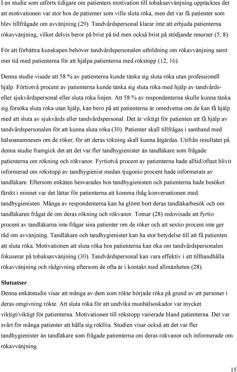 För att förbättra kunskapen behöver tandvårdspersonalen utbildning om rökavvänjning samt mer tid med patienterna för att hjälpa patienterna med rökstopp (12, 16).