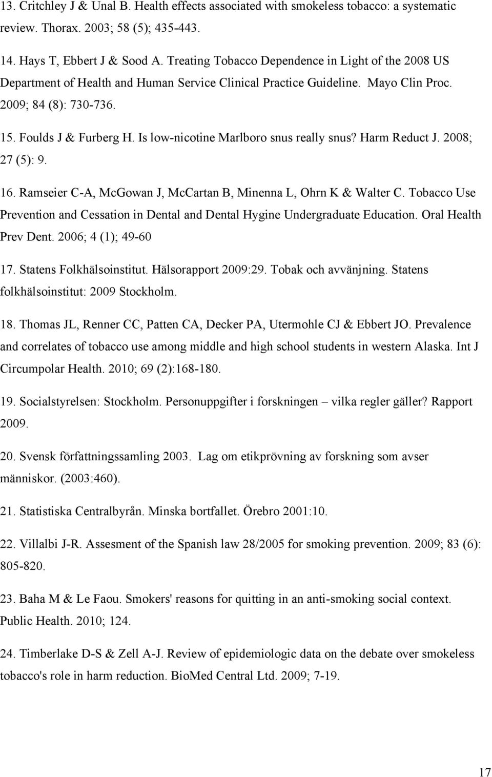 Is low-nicotine Marlboro snus really snus? Harm Reduct J. 2008; 27 (5): 9. 16. Ramseier C-A, McGowan J, McCartan B, Minenna L, Ohrn K & Walter C.