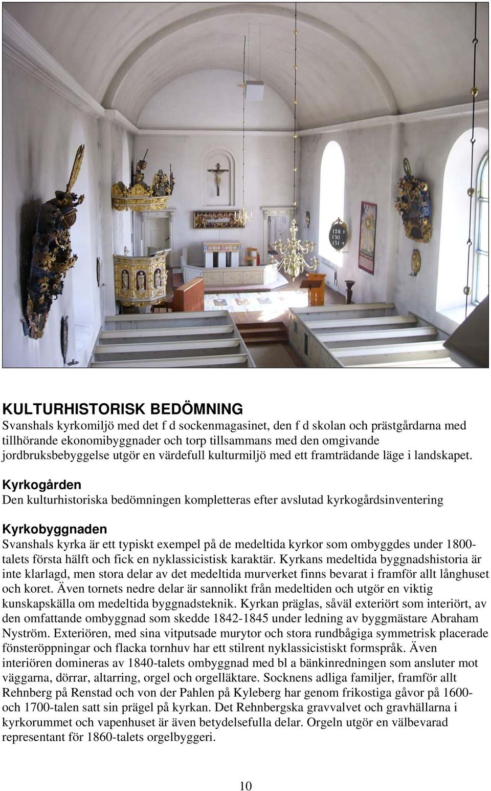 Kyrkogården Den kulturhistoriska bedömningen kompletteras efter avslutad kyrkogårdsinventering Kyrkobyggnaden Svanshals kyrka är ett typiskt exempel på de medeltida kyrkor som ombyggdes under 1800-