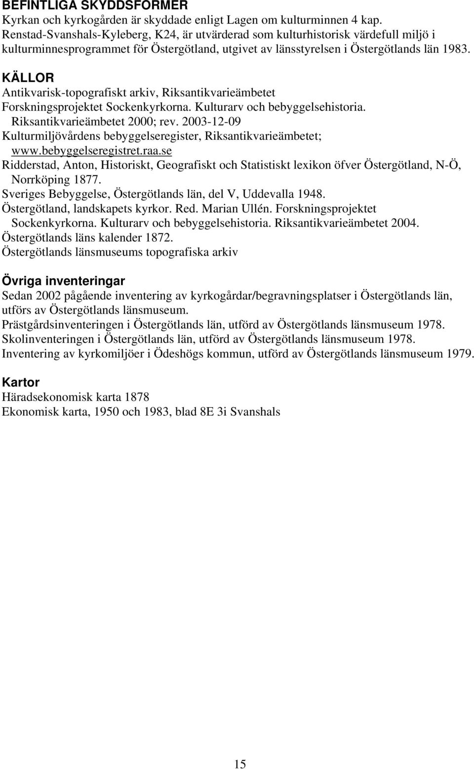 KÄLLOR Antikvarisk-topografiskt arkiv, Riksantikvarieämbetet Forskningsprojektet Sockenkyrkorna. Kulturarv och bebyggelsehistoria. Riksantikvarieämbetet 2000; rev.