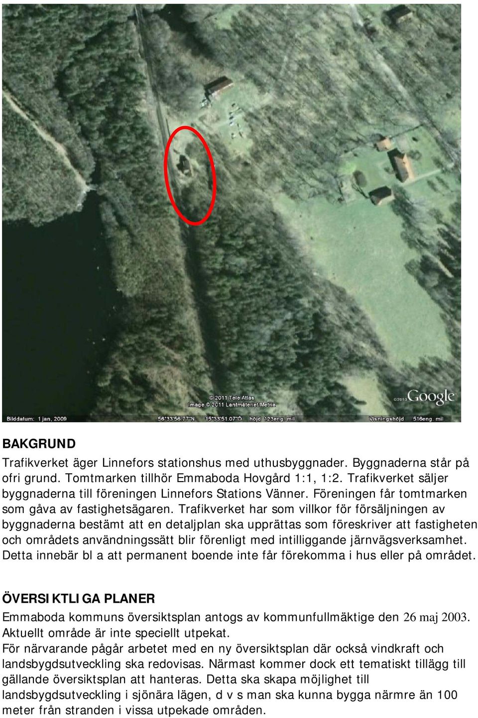 Trafikverket har som villkor för försäljningen av byggnaderna bestämt att en detaljplan ska upprättas som föreskriver att fastigheten och områdets användningssätt blir förenligt med intilliggande