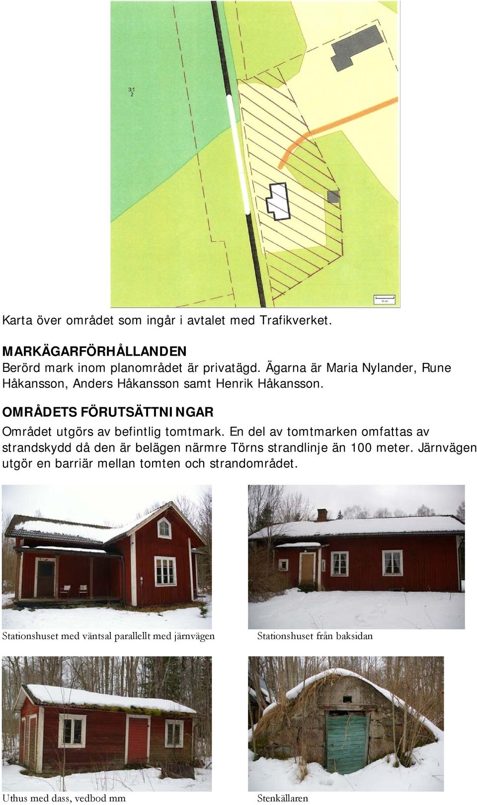 OMRÅDETS FÖRUTSÄTTNINGAR Området utgörs av befintlig tomtmark.