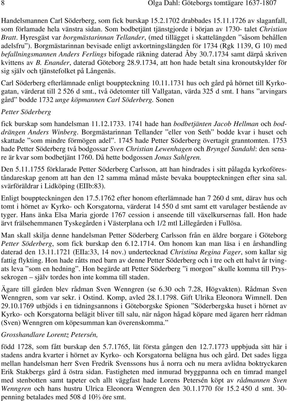 Borgmästarinnan bevisade enligt avkortningslängden för 1734 (Rgk 1139, G 10) med befallningsmannen Anders Ferlings bifogade räkning daterad Åby 30.7.1734 samt därpå skriven kvittens av B.