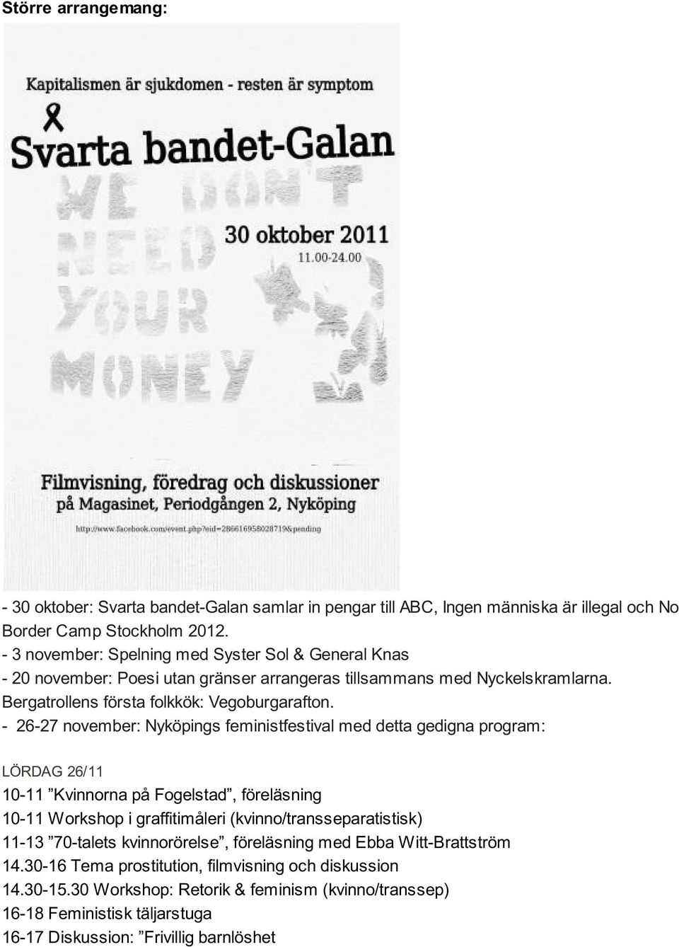 - 26-27 november: Nyköpings feministfestival med detta gedigna program: LÖRDAG 26/11 10-11 Kvinnorna på Fogelstad, föreläsning 10-11 Workshop i graffitimåleri (kvinno/transseparatistisk)