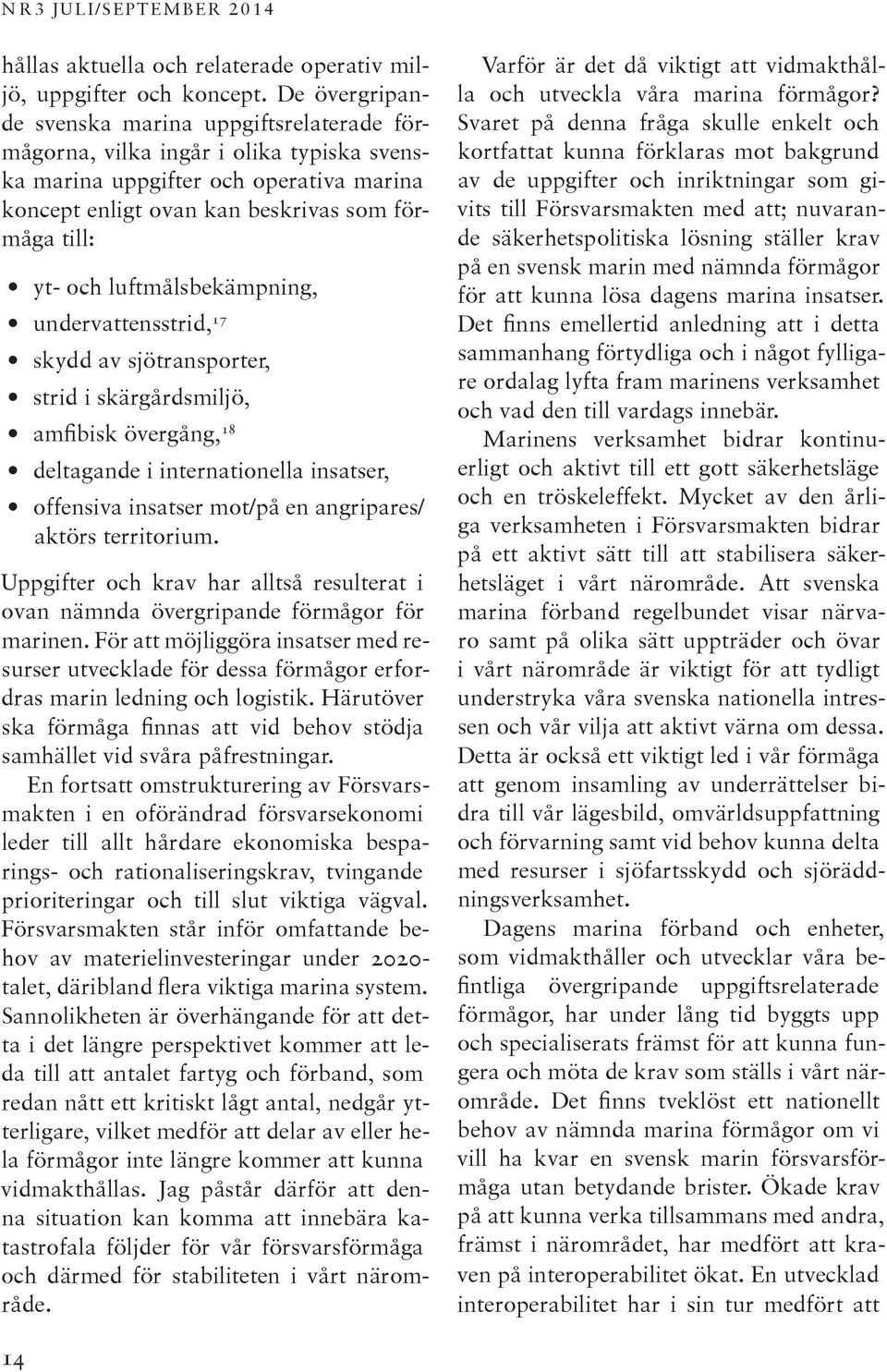 luftmålsbekämpning, undervattensstrid, 17 skydd av sjötransporter, strid i skärgårdsmiljö, amfibisk övergång, 18 deltagande i internationella insatser, offensiva insatser mot/på en angripares/ aktörs