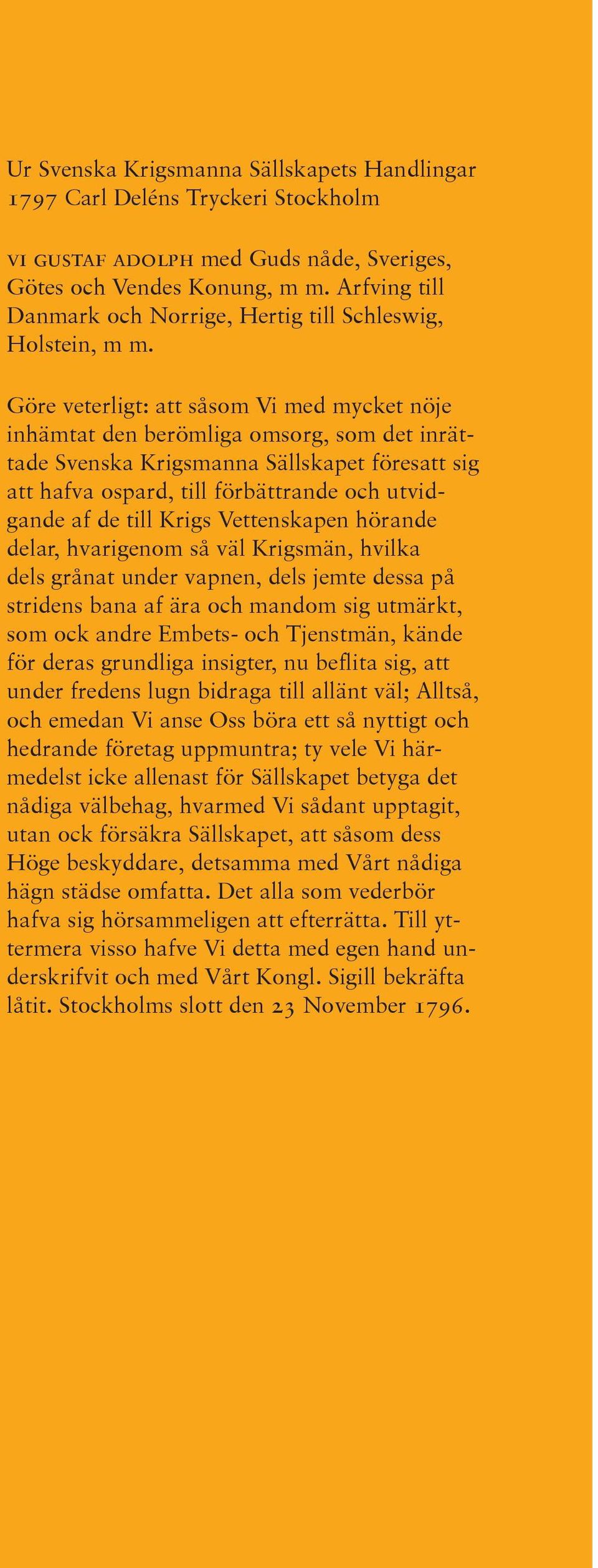 Göre veterligt: att såsom Vi med mycket nöje inhämtat den berömliga omsorg, som det inrättade Svenska Krigsmanna Sällskapet föresatt sig att hafva ospard, till förbättrande och utvidgande af de till