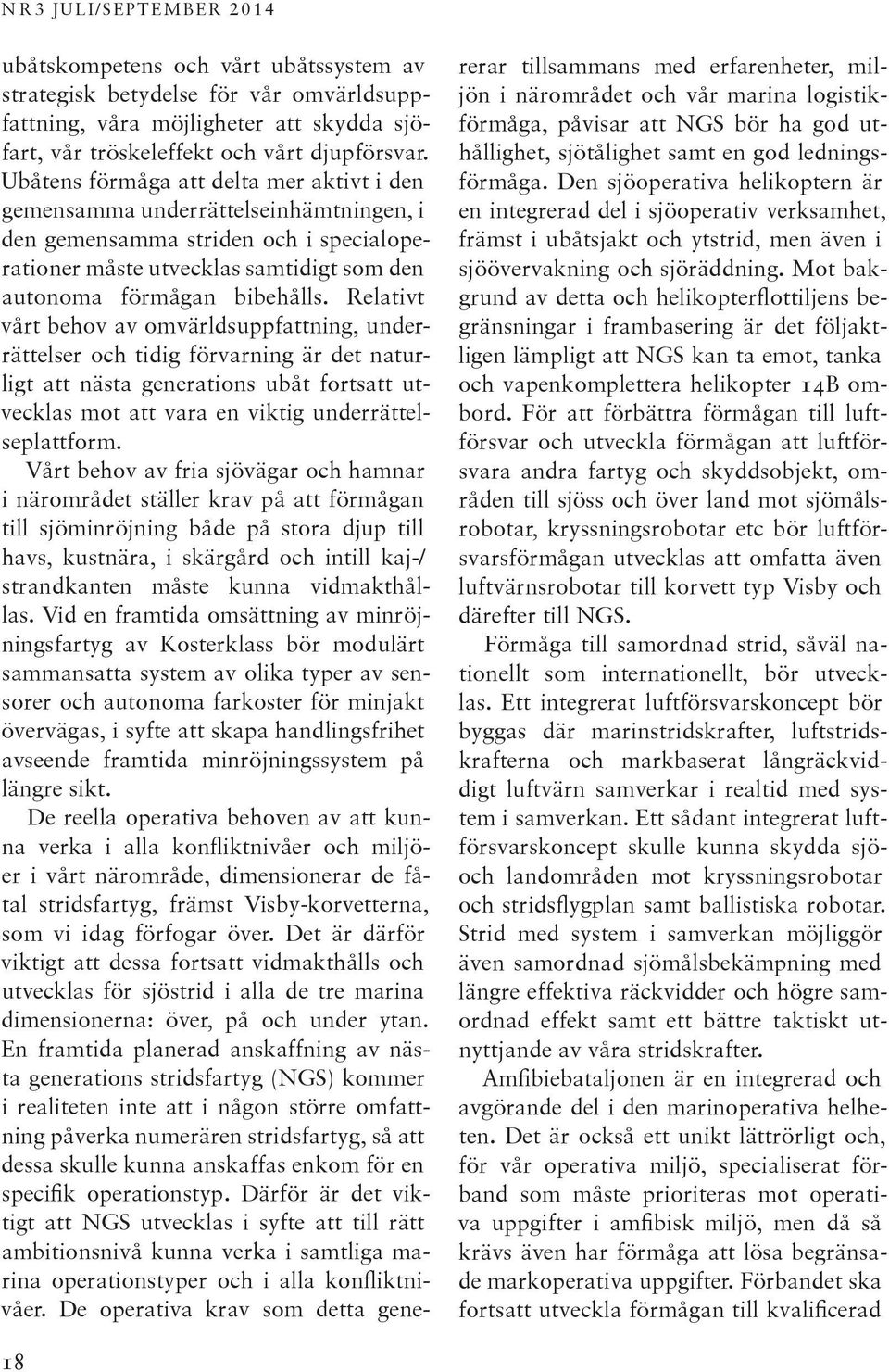 Relativt vårt behov av omvärldsuppfattning, underrättelser och tidig förvarning är det naturligt att nästa generations ubåt fortsatt utvecklas mot att vara en viktig underrättelseplattform.