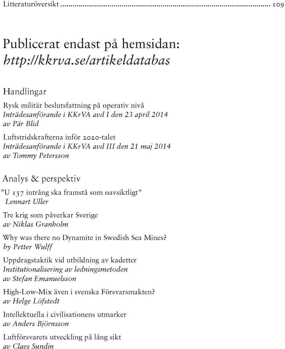 KKrVA avd III den 21 maj 2014 av Tommy Petersson Analys & perspektiv U 137 intrång ska framstå som oavsiktligt Lennart Uller Tre krig som påverkar Sverige av Niklas Granholm Why was there no