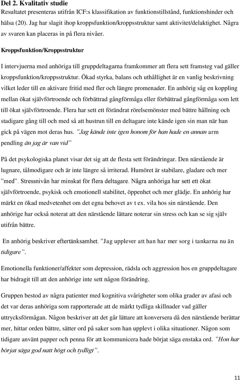 Kroppsfunktion/Kroppsstruktur I intervjuerna med anhöriga till gruppdeltagarna framkommer att flera sett framsteg vad gäller kroppsfunktion/kroppsstruktur.