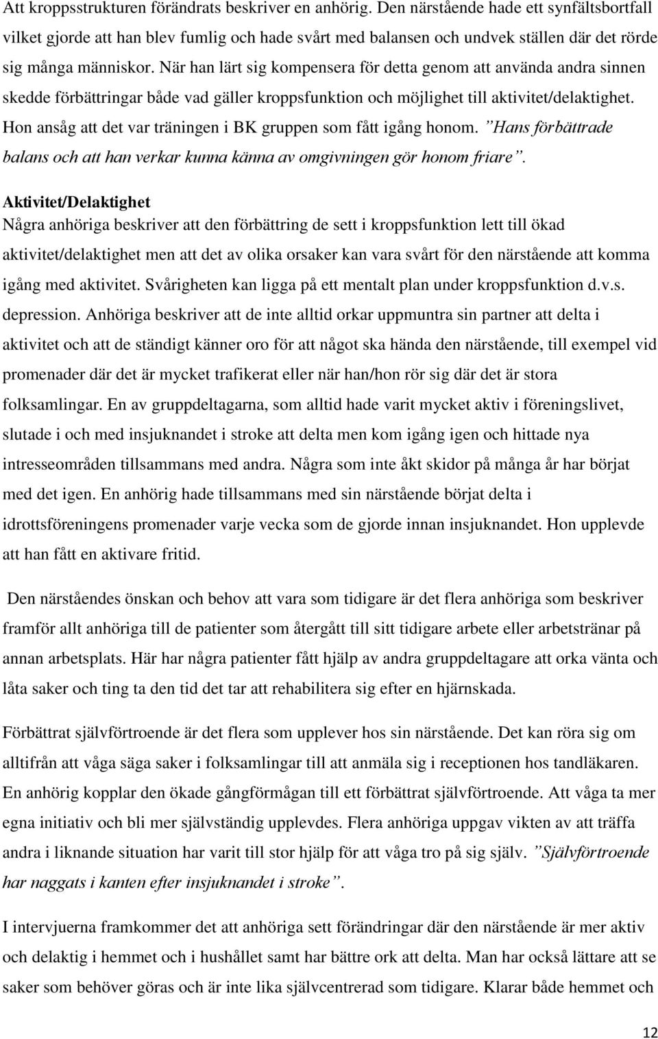 När han lärt sig kompensera för detta genom att använda andra sinnen skedde förbättringar både vad gäller kroppsfunktion och möjlighet till aktivitet/delaktighet.