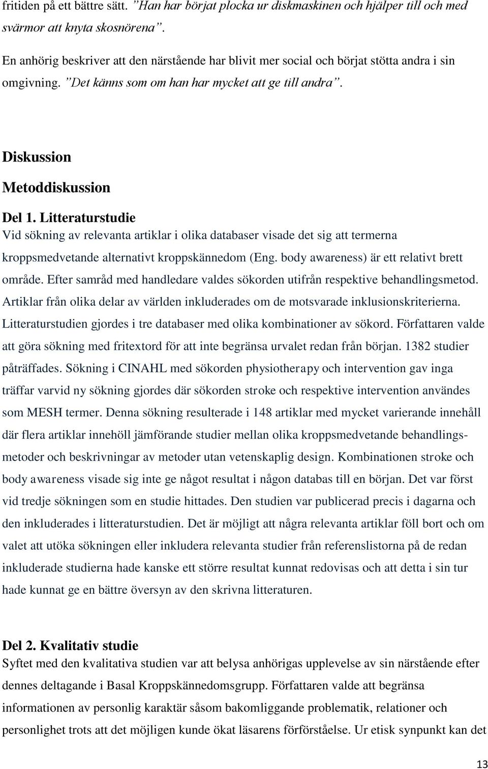 Litteraturstudie Vid sökning av relevanta artiklar i olika databaser visade det sig att termerna kroppsmedvetande alternativt kroppskännedom (Eng. body awareness) är ett relativt brett område.