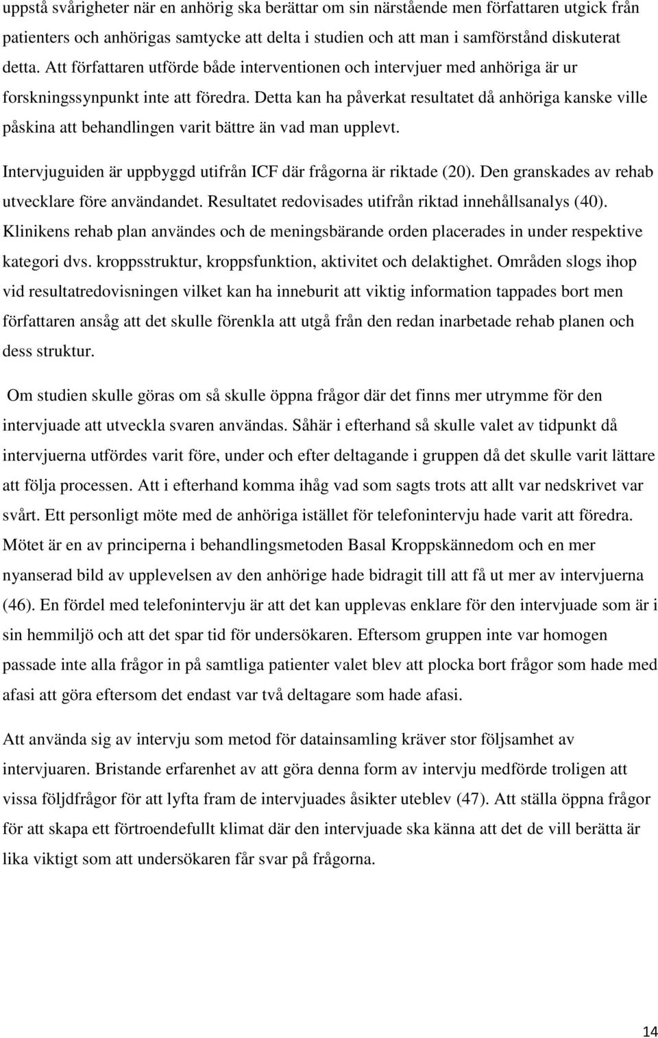 Detta kan ha påverkat resultatet då anhöriga kanske ville påskina att behandlingen varit bättre än vad man upplevt. Intervjuguiden är uppbyggd utifrån ICF där frågorna är riktade (20).