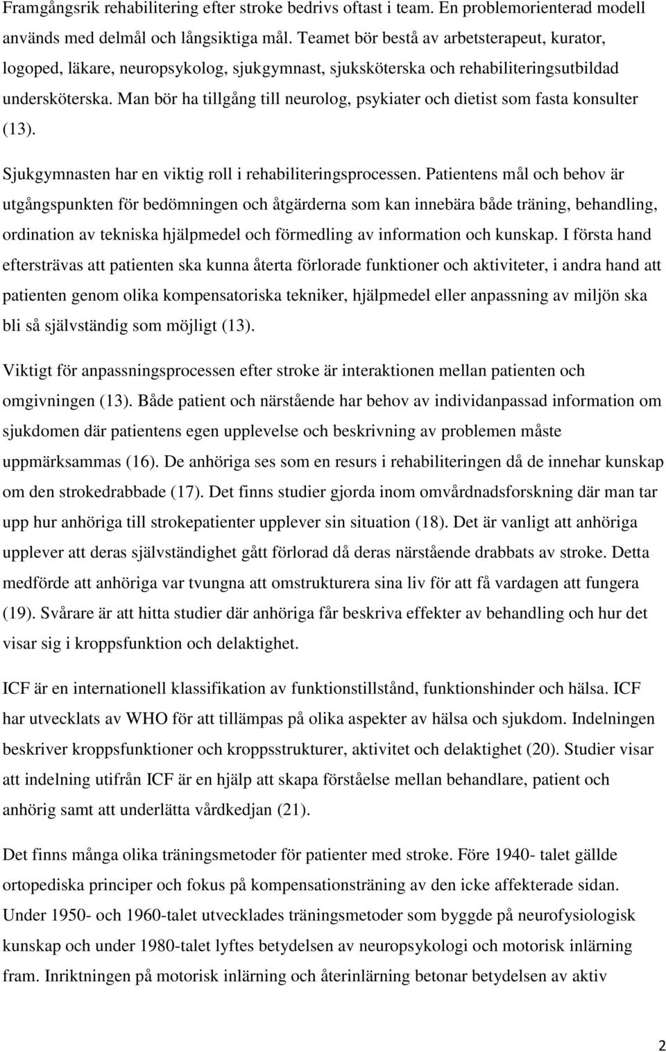 Man bör ha tillgång till neurolog, psykiater och dietist som fasta konsulter (13). Sjukgymnasten har en viktig roll i rehabiliteringsprocessen.