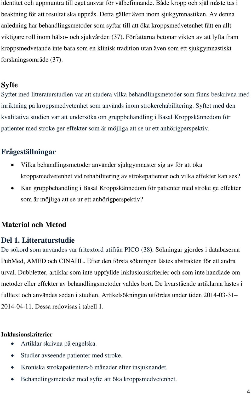 Författarna betonar vikten av att lyfta fram kroppsmedvetande inte bara som en klinisk tradition utan även som ett sjukgymnastiskt forskningsområde (37).