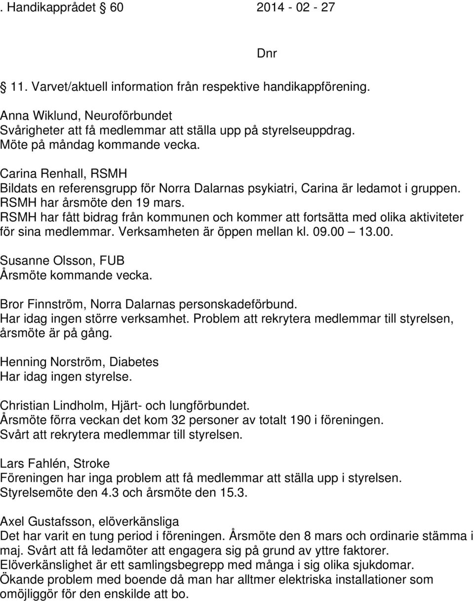 RSMH har fått bidrag från kommunen och kommer att fortsätta med olika aktiviteter för sina medlemmar. Verksamheten är öppen mellan kl. 09.00 13.00. Susanne Olsson, FUB Årsmöte kommande vecka.