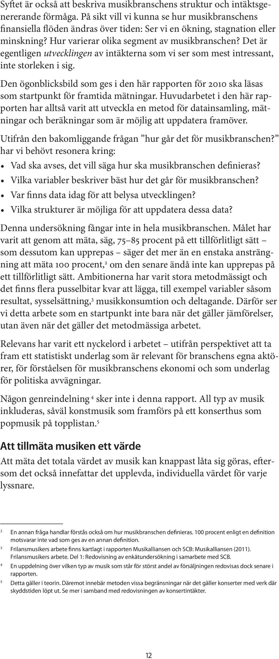 Det är egentligen utvecklingen av intäkterna som vi ser som mest intressant, inte storleken i sig.