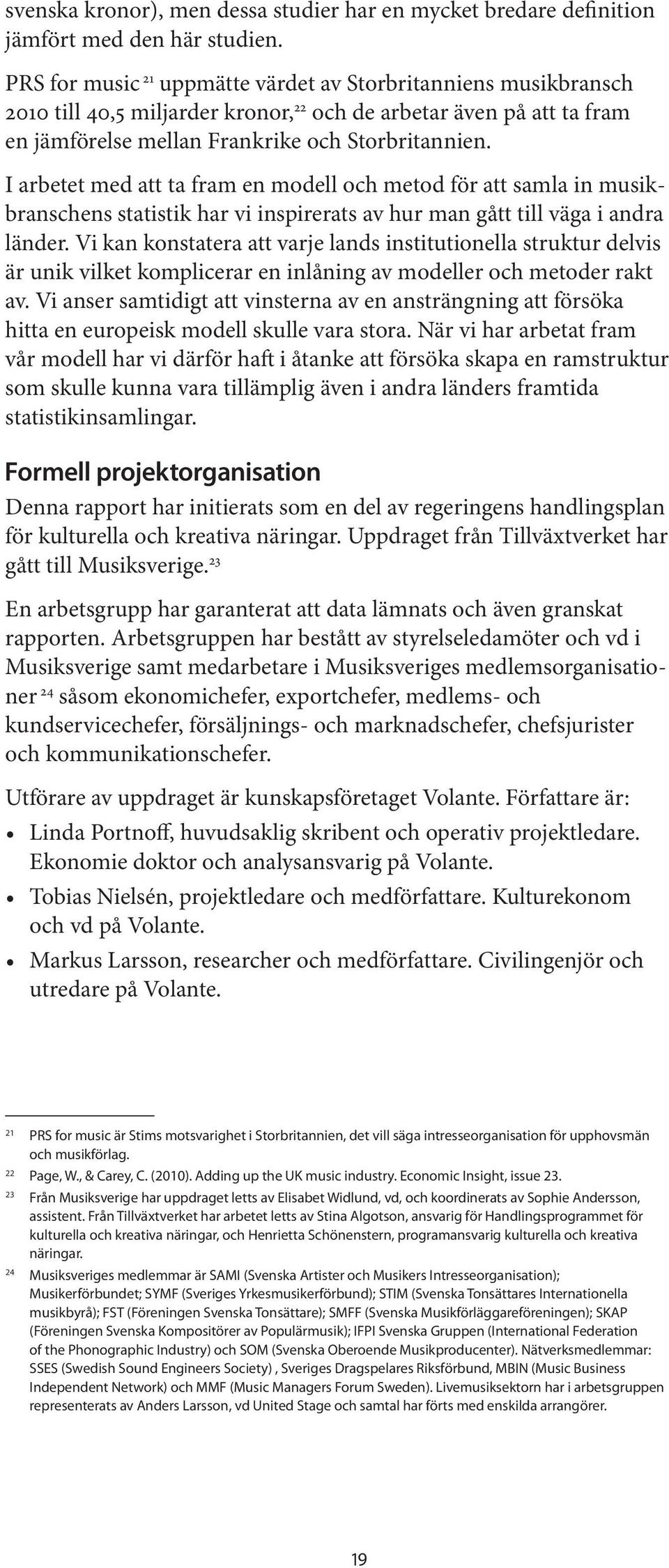 I arbetet med att ta fram en modell och metod för att samla in musikbranschens statistik har vi inspirerats av hur man gått till väga i andra länder.