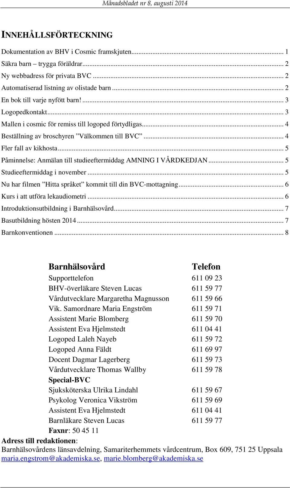 .. 5 Påminnelse: Anmälan till studieeftermiddag AMNING I VÅRDKEDJAN... 5 Studieeftermiddag i november... 5 Nu har filmen Hitta språket kommit till din BVC-mottagning.