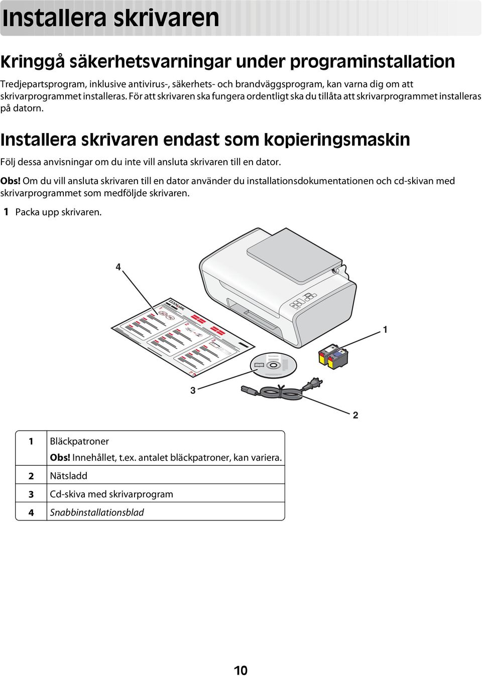 Installera skrivaren endast som kopieringsmaskin Följ dessa anvisningar om du inte vill ansluta skrivaren till en dator. Obs!