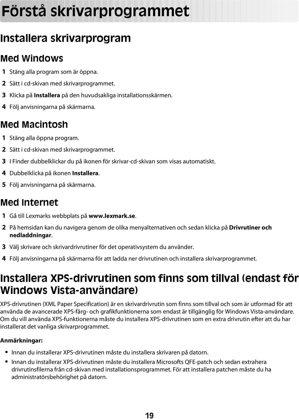 3 I Finder dubbelklickar du på ikonen för skrivar-cd-skivan som visas automatiskt. 4 Dubbelklicka på ikonen Installera. 5 Följ anvisningarna på skärmarna.