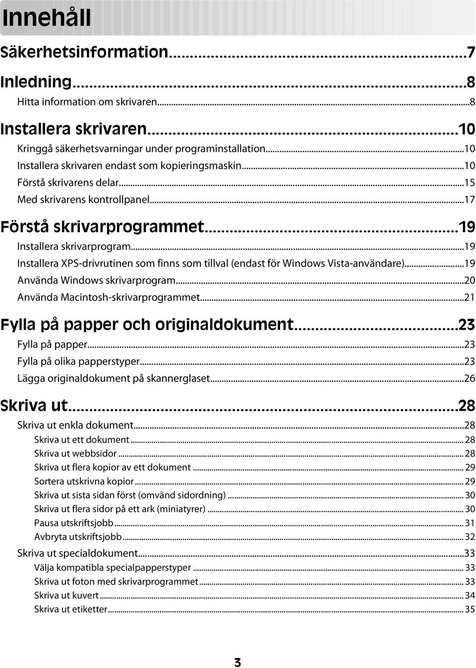 ..19 Installera XPS-drivrutinen som finns som tillval (endast för Windows Vista-användare)...19 Använda Windows skrivarprogram...20 Använda Macintosh-skrivarprogrammet.