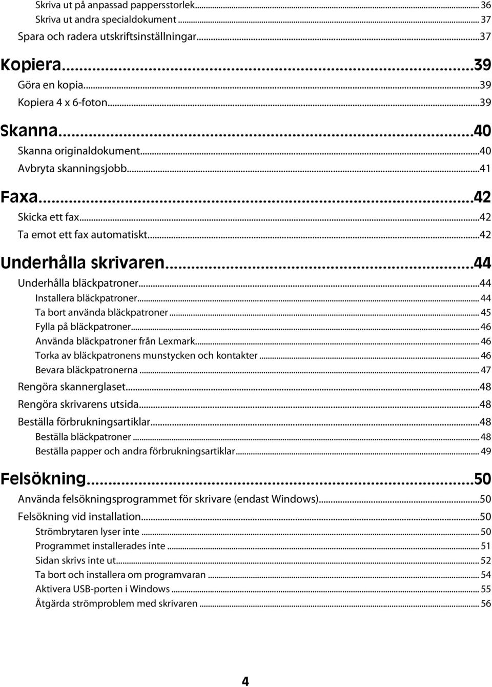 ..44 Installera bläckpatroner... 44 Ta bort använda bläckpatroner... 45 Fylla på bläckpatroner... 46 Använda bläckpatroner från Lexmark... 46 Torka av bläckpatronens munstycken och kontakter.