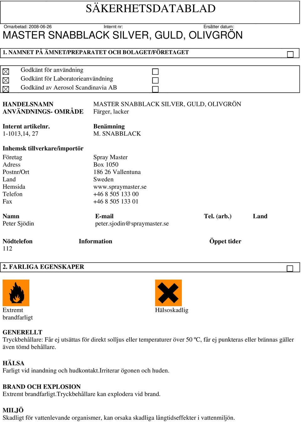 se Telefon +46 8 505 133 00 Fax +46 8 505 133 01 Namn E-mail Tel. (arb.) Land Peter Sjödin peter.sjodin@spraymaster.se Nödtelefon Information Öppet tider 112 2.