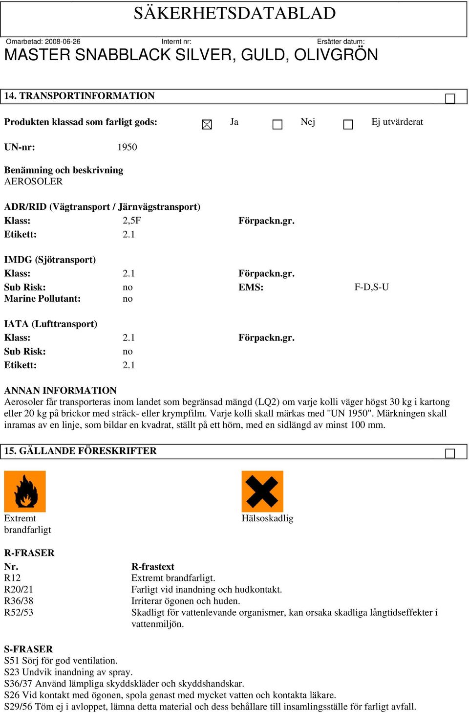 1 ANNAN INFORMATION Aerosoler får transporteras inom landet som begränsad mängd (LQ2) om varje kolli väger högst 30 kg i kartong eller 20 kg på brickor med sträck- eller krympfilm.