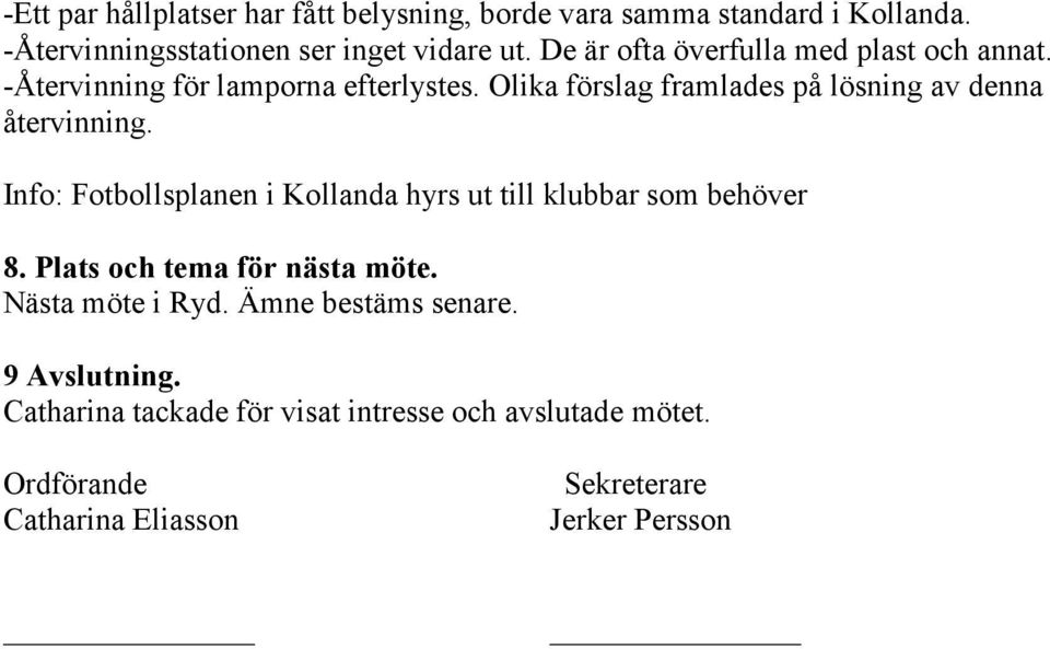 Olika förslag framlades på lösning av denna återvinning. Info: Fotbollsplanen i Kollanda hyrs ut till klubbar som behöver 8.