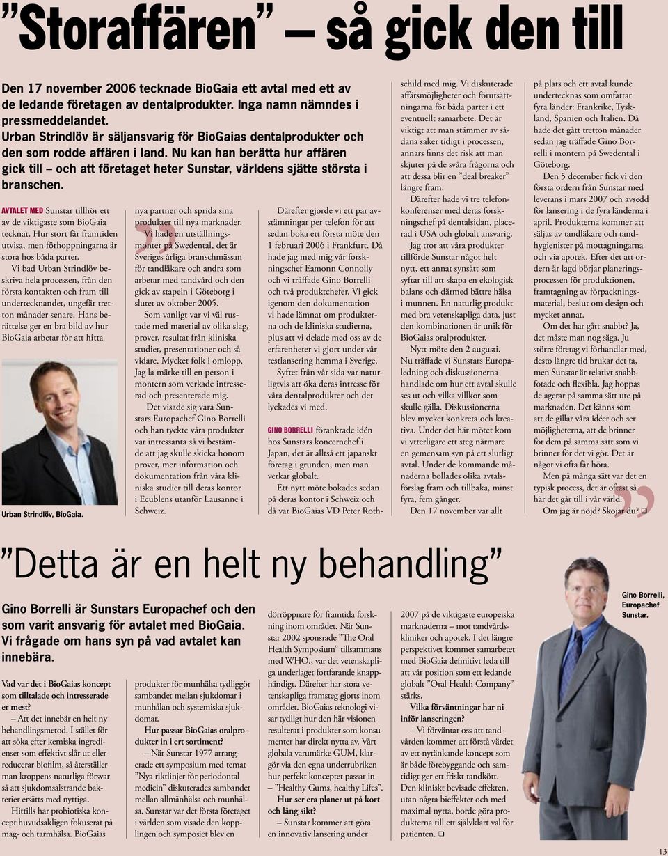 Nu kan han berätta hur affären gick till och att företaget heter Sunstar, världens sjätte största i branschen. AVTALET MED Sunstar tillhör ett av de viktigaste som BioGaia tecknat.