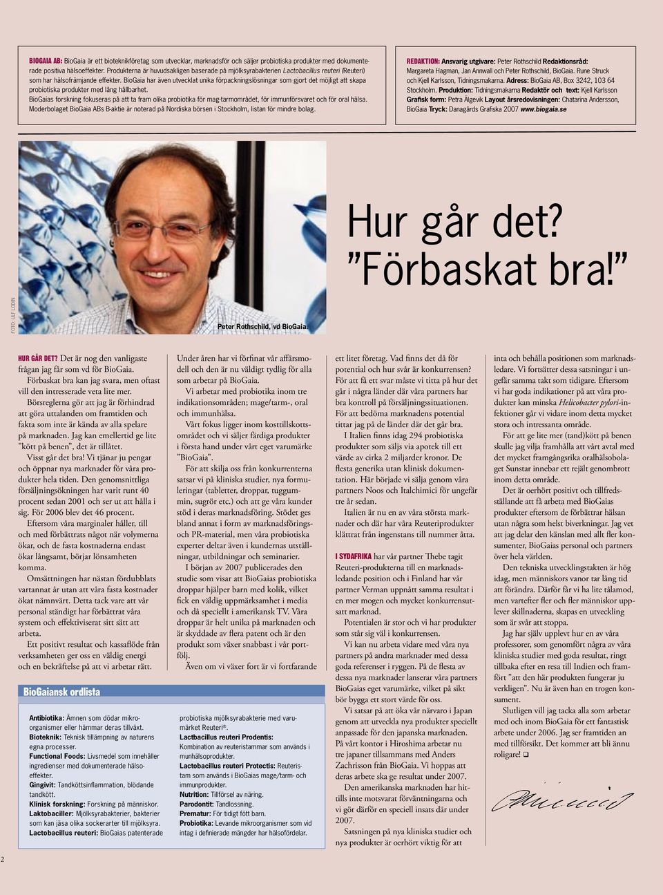 BioGaia har även utvecklat unika förpackningslösningar som gjort det möjligt att skapa probiotiska produkter med lång hållbarhet.
