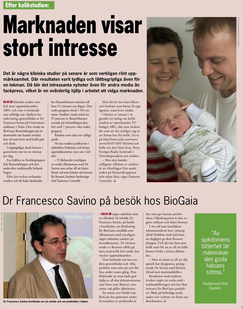EN AV DE kliniska studier som fick mest uppmärksamhet 2005, och som vi berättade mer utförligt om i fjolårets årsredovisning, genomfördes av Dr Francesco Savino på Universitetssjukhuset i Turin.