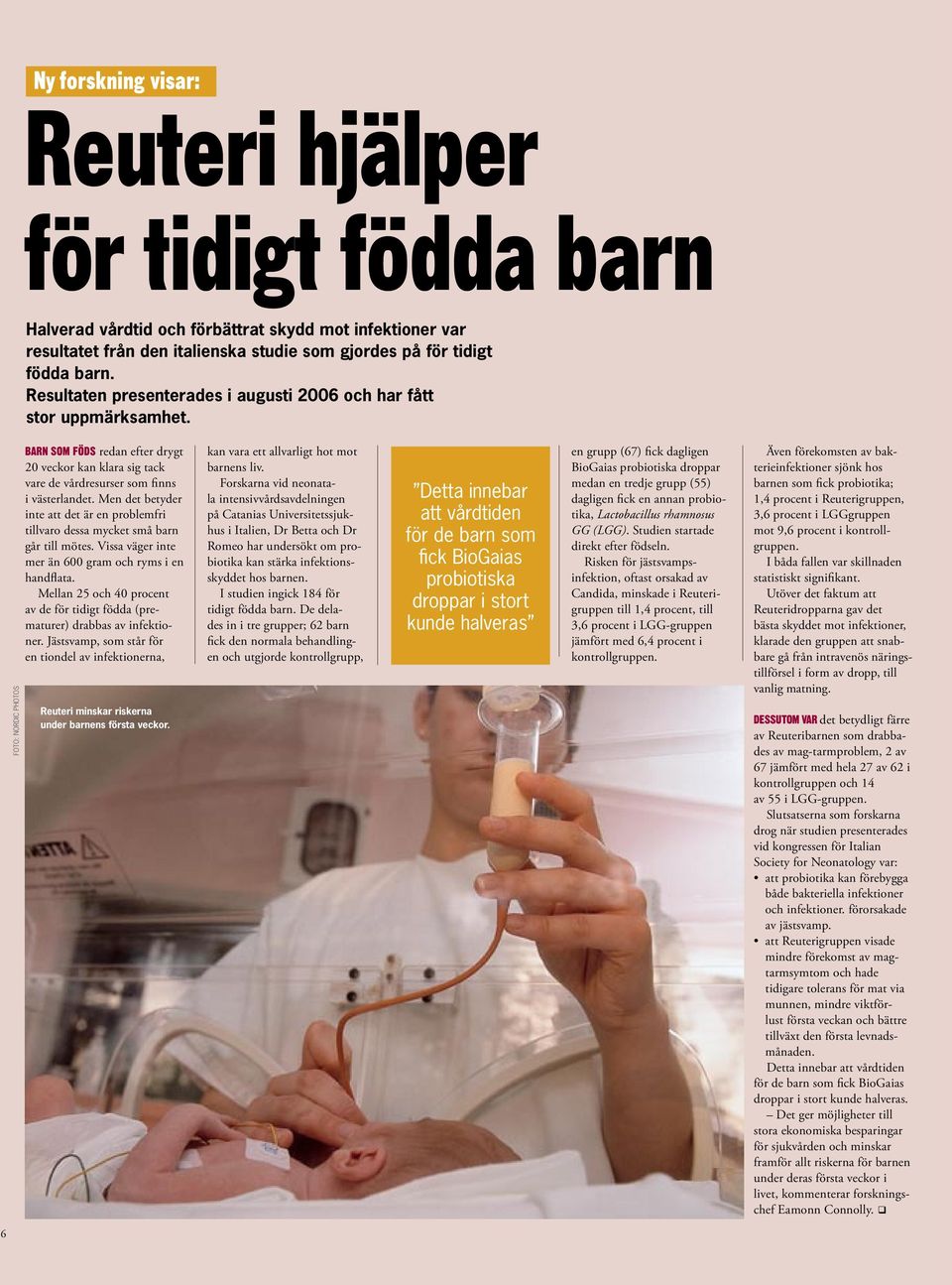 Men det betyder inte att det är en problemfri tillvaro dessa mycket små barn går till mötes. Vissa väger inte mer än 600 gram och ryms i en handflata.