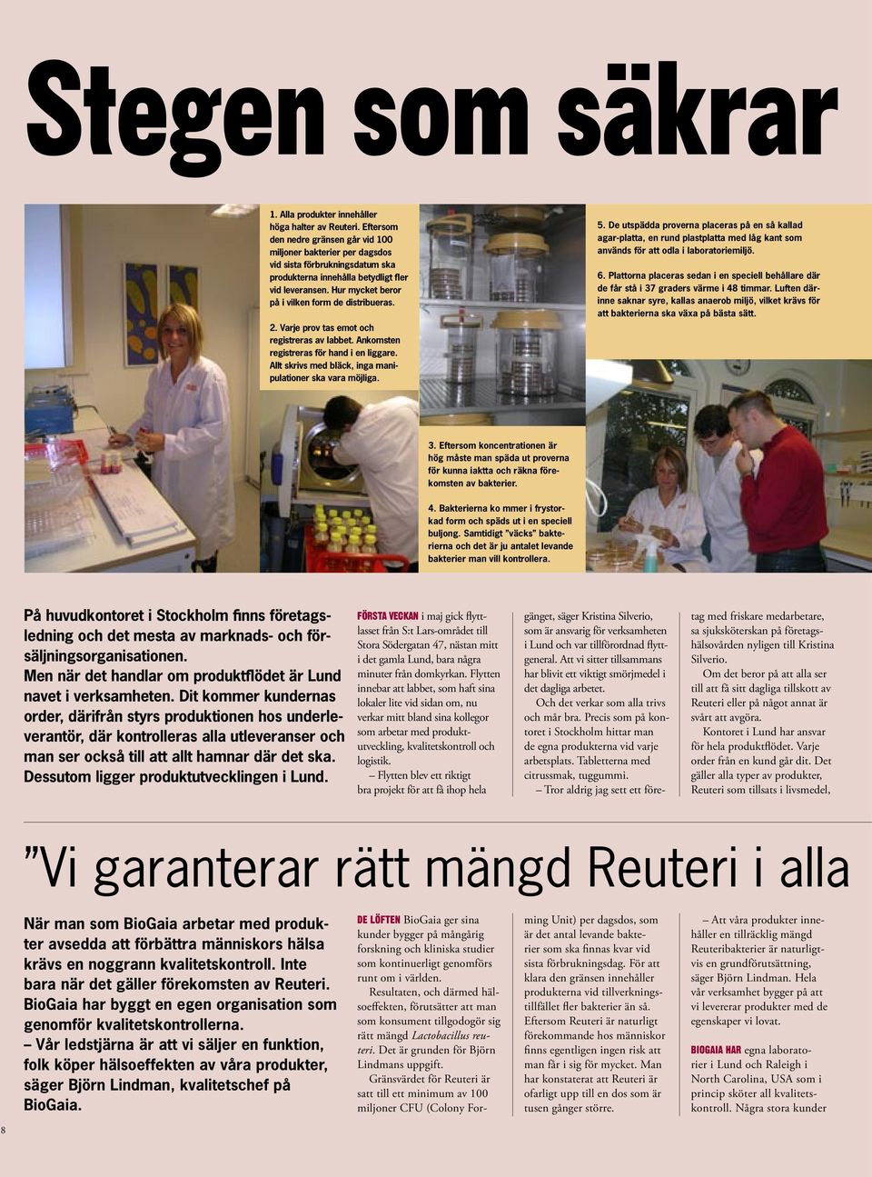 Hur mycket beror på i vilken form de distribueras. 2. Varje prov tas emot och registreras av labbet. Ankomsten registreras för hand i en liggare.
