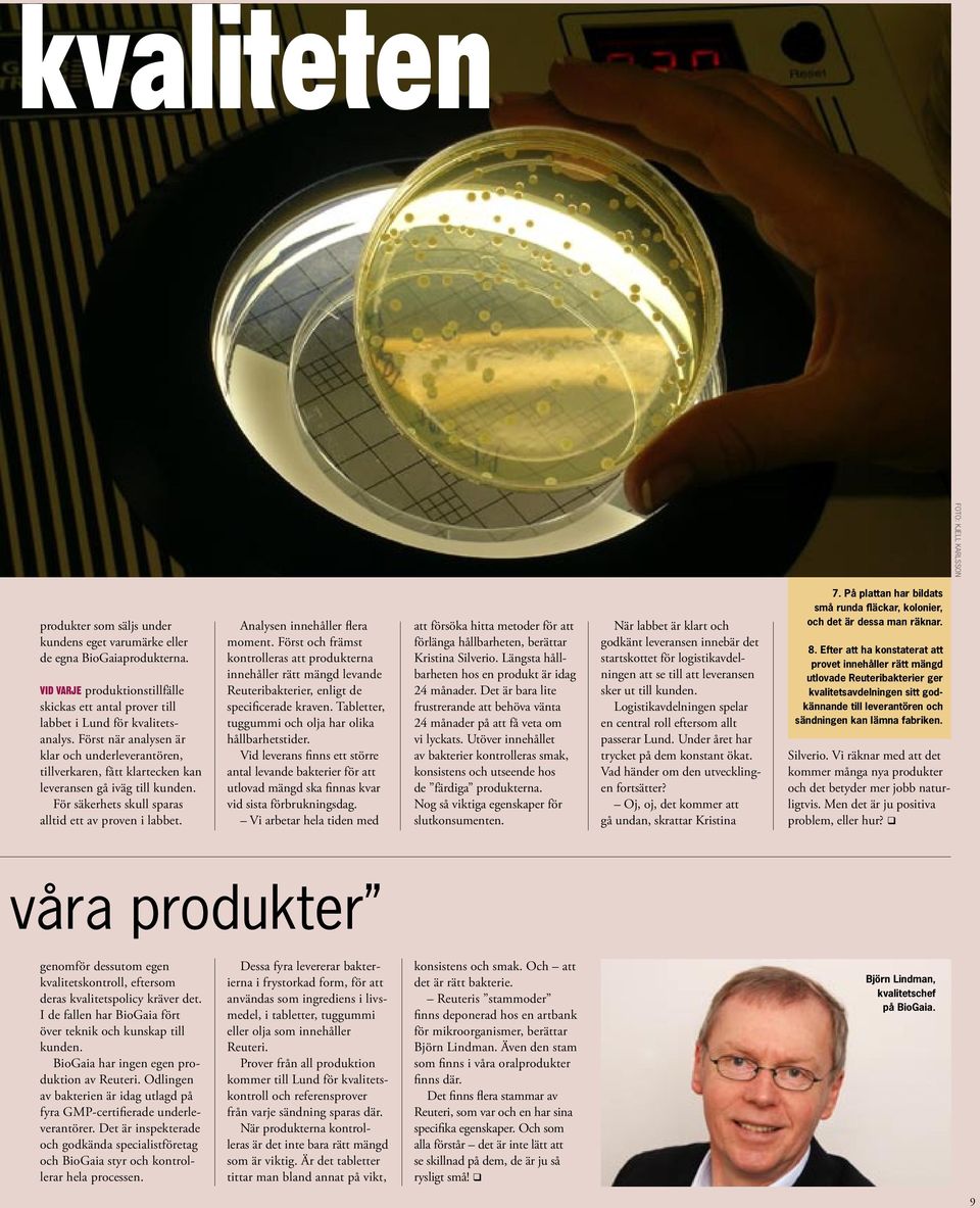 Först när analysen är klar och underleverantören, tillverkaren, fått klartecken kan leveransen gå iväg till kunden. För säkerhets skull sparas alltid ett av proven i labbet.