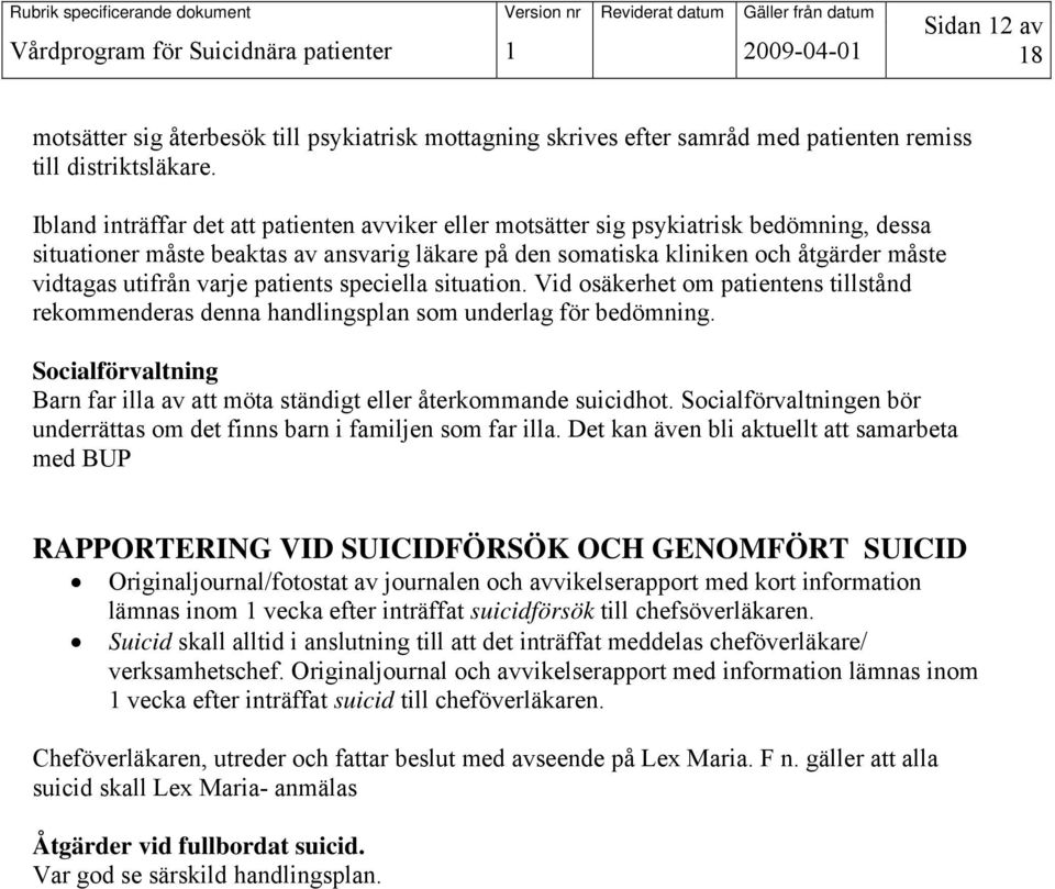 varje patients speciella situation. Vid osäkerhet om patientens tillstånd rekommenderas denna handlingsplan som underlag för bedömning.