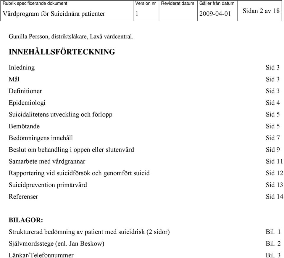 5 Bedömningens innehåll Sid 7 Beslut om behandling i öppen eller slutenvård Sid 9 Samarbete med vårdgrannar Sid 11 Rapportering vid suicidförsök