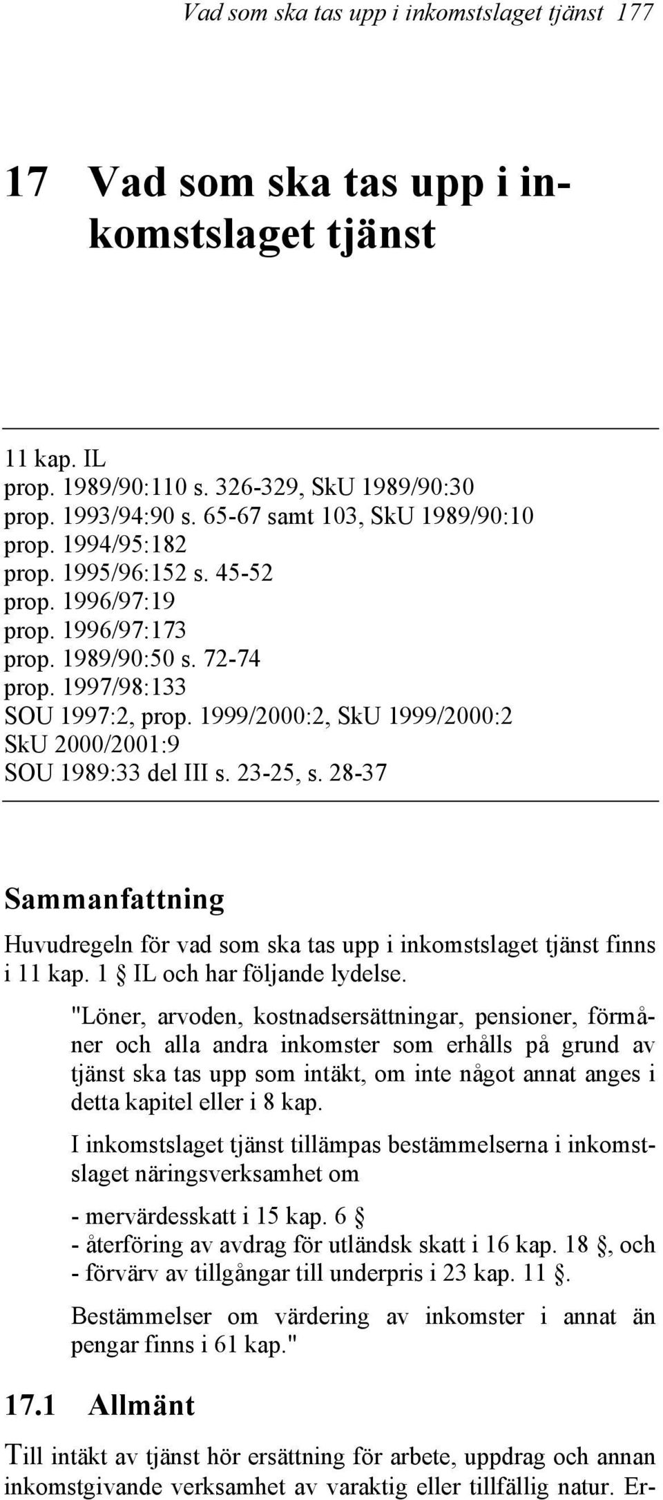 1999/2000:2, SkU 1999/2000:2 SkU 2000/2001:9 SOU 1989:33 del III s. 23-25, s. 28-37 Sammanfattning Huvudregeln för vad som ska tas upp i inkomstslaget tjänst finns i 11 kap.